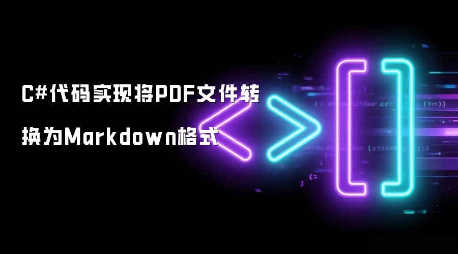 C#代码实现将PDF文件转换为Markdown格式