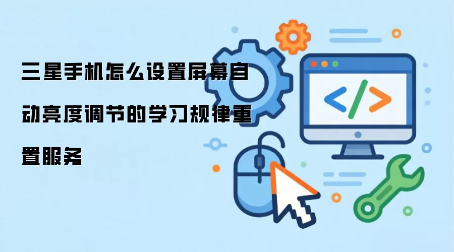 三星手机怎么设置屏幕自动亮度调节的学习规律重置服务