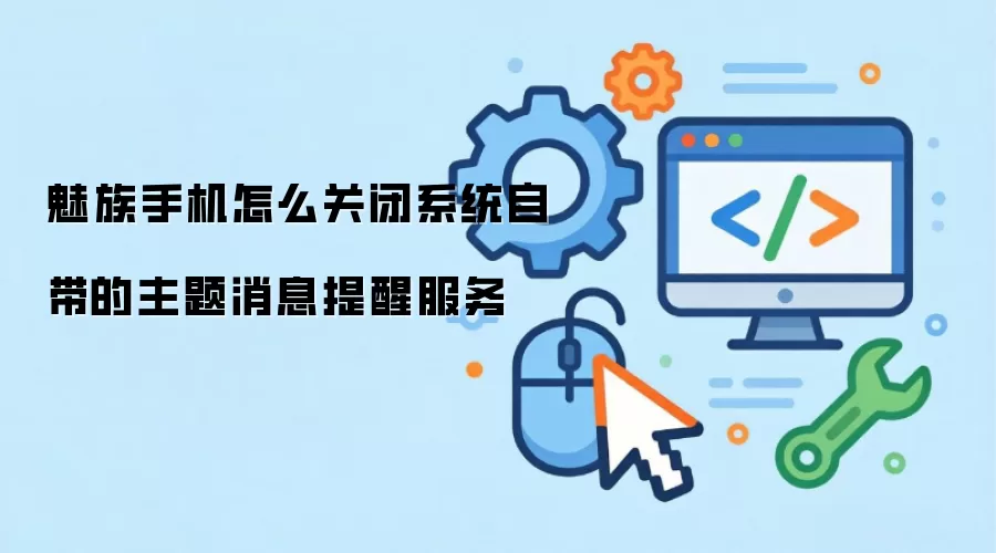 魅族手机怎么关闭系统自带的主题消息提醒服务