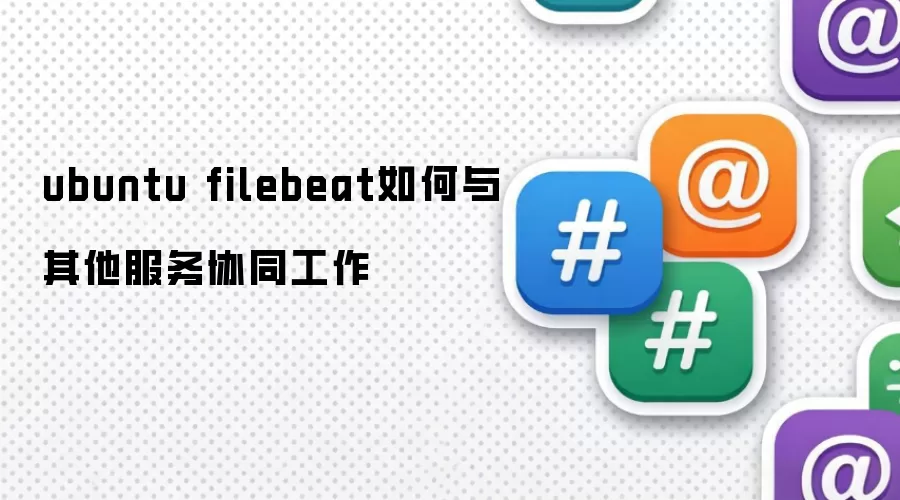 ubuntu filebeat如何与其他服务协同工作