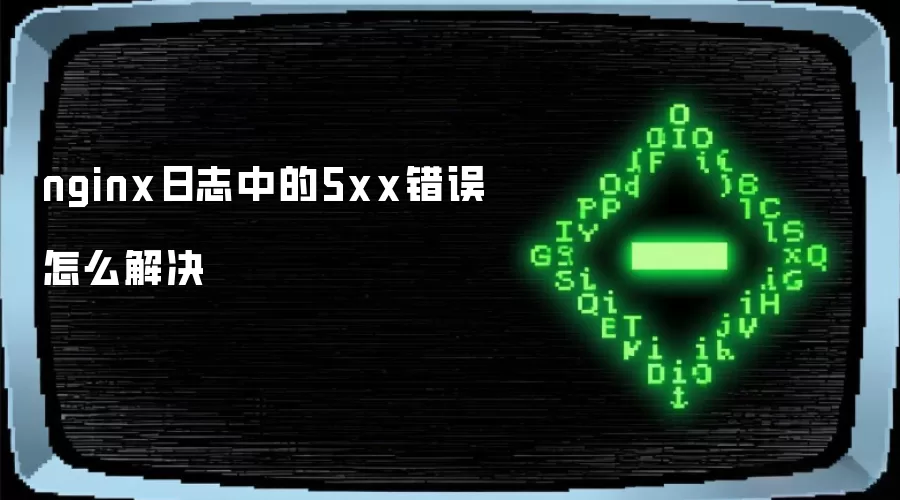 nginx日志中的5xx错误怎么解决