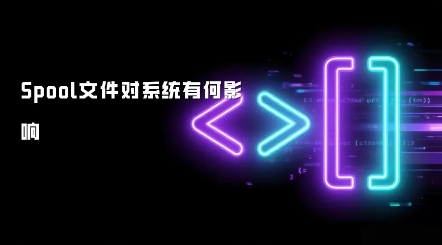 Spool文件对系统有何影响