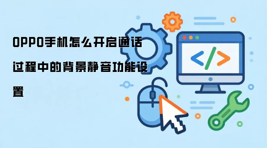 OPPO手机怎么开启通话过程中的背景静音功能设置