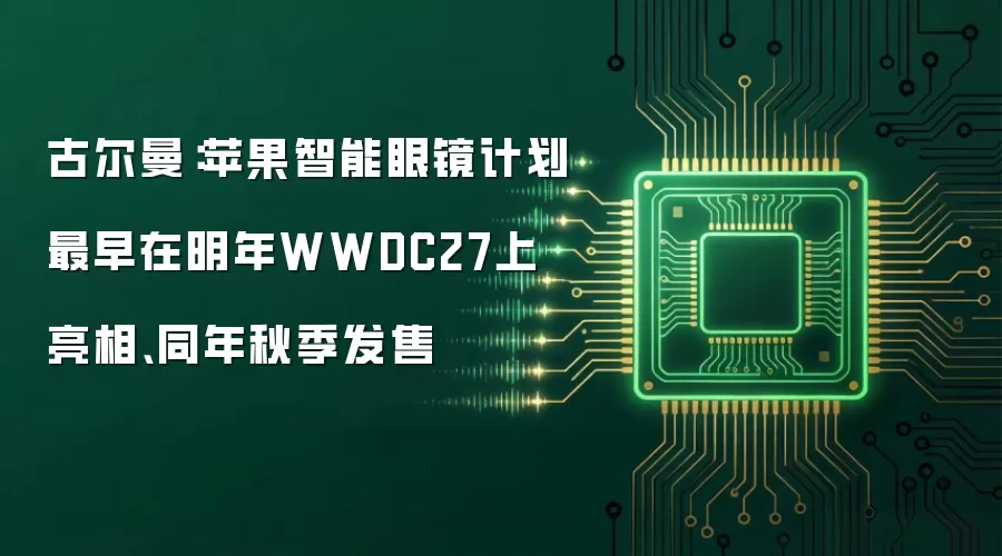 古尔曼:苹果智能眼镜计划最早在明年WWDC27上亮相、同年秋季发售
