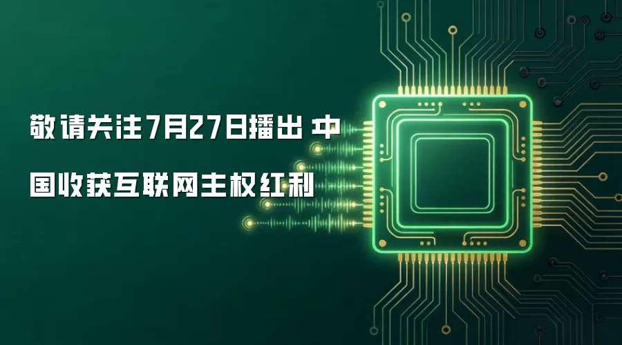 敬请关注7月27日播出：中国收获互联网主权红利
