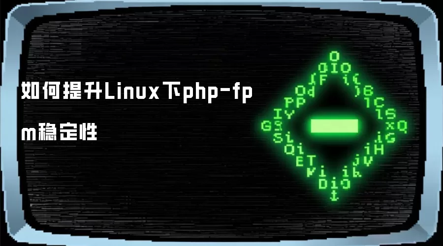 如何提升Linux下php-fpm稳定性