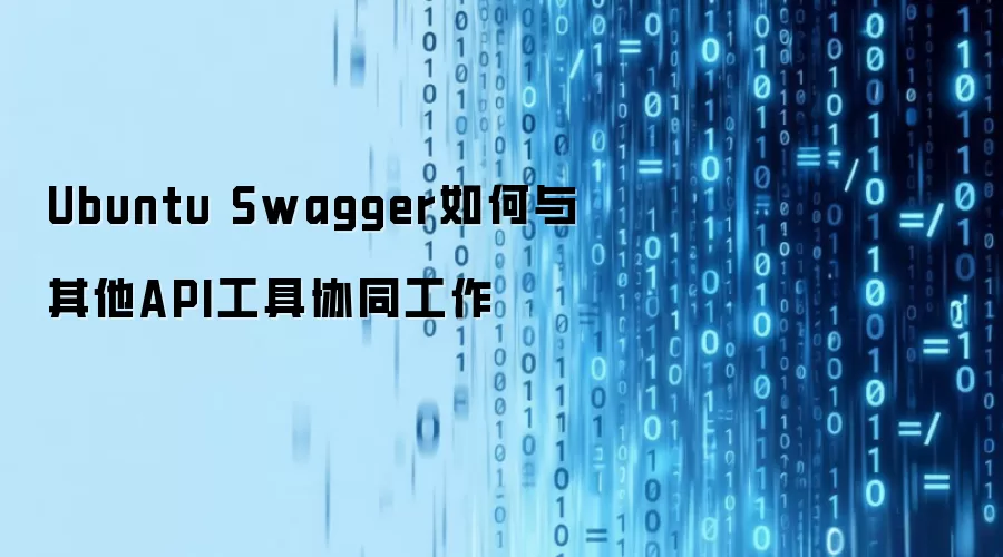 Ubuntu Swagger如何与其他API工具协同工作