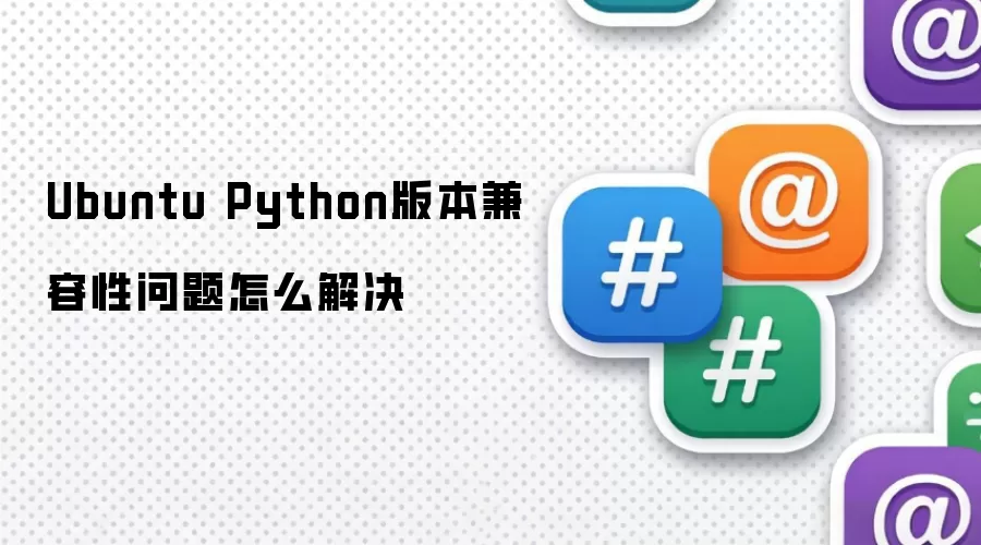 Ubuntu Python版本兼容性问题怎么解决