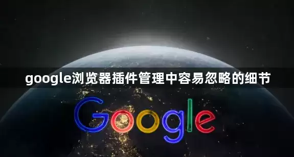 google浏览器插件管理中容易忽略的细节