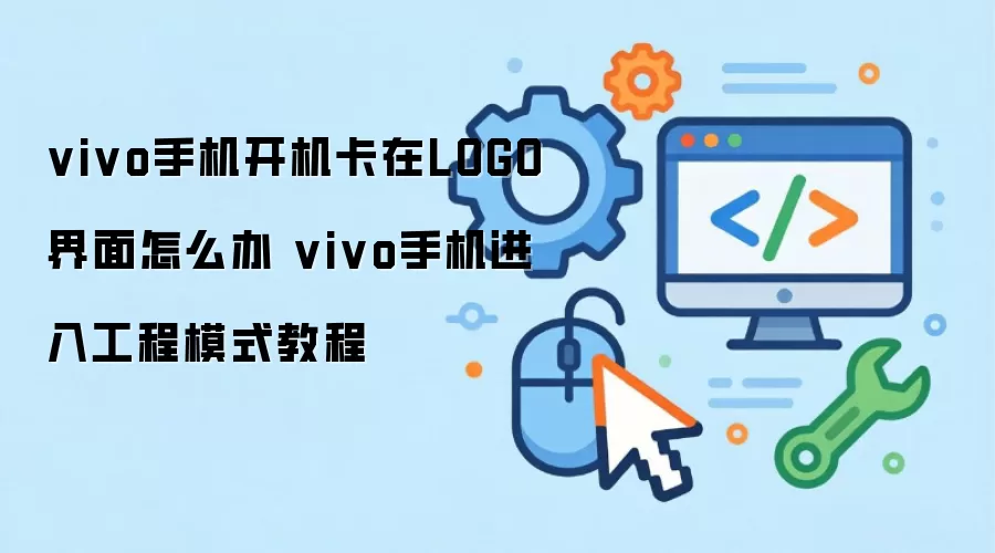 vivo手机开机卡在LOGO界面怎么办 vivo手机进入工程模式教程