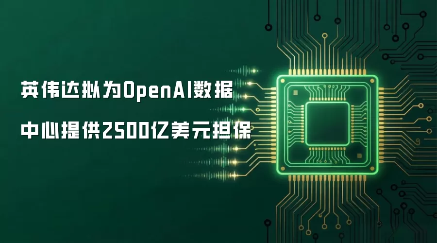 英伟达拟为OpenAI数据中心提供2500亿美元担保