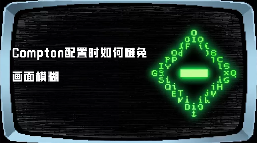 Compton配置时如何避免画面模糊