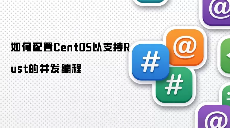 如何配置CentOS以支持Rust的并发编程