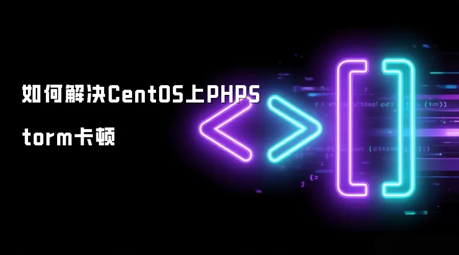 如何解决CentOS上PHPStorm卡顿