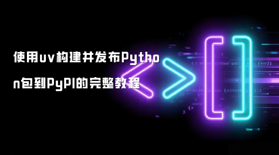 使用uv构建并发布Python包到PyPI的完整教程