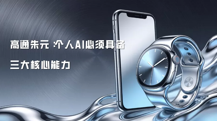 高通朱元堃：个人AI必须具备三大核心能力
