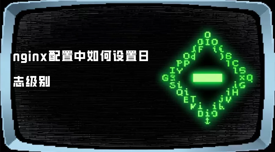 nginx配置中如何设置日志级别