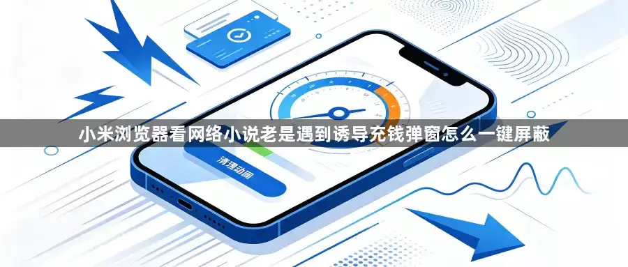 小米浏览器看网络小说老是遇到诱导充钱弹窗怎么一键屏蔽