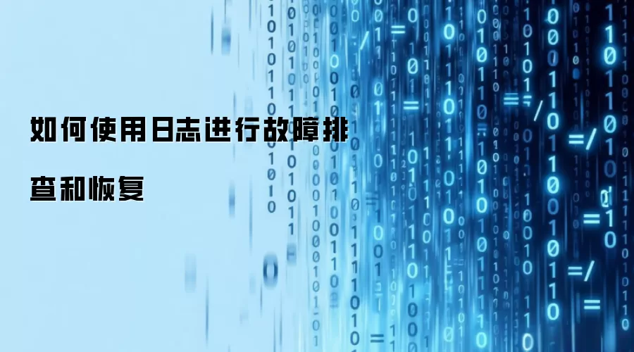如何使用日志进行故障排查和恢复