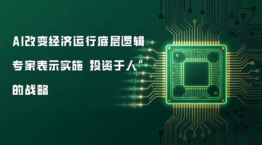 AI改变经济运行底层逻辑 专家表示实施“投资于人”的战略