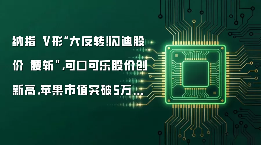 纳指“V形”大反转！闪迪股价“腰斩”，可口可乐股价创新高，苹果市值突破5万亿美元