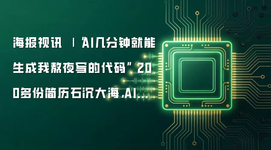 海报视讯 | “AI几分钟就能生成我熬夜写的代码” 200多份简历石沉大海，AI抢了计算机专业学生的“饭碗”？
