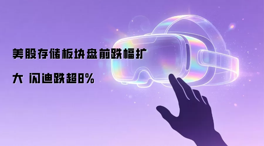 美股存储板块盘前跌幅扩大 闪迪跌超8%