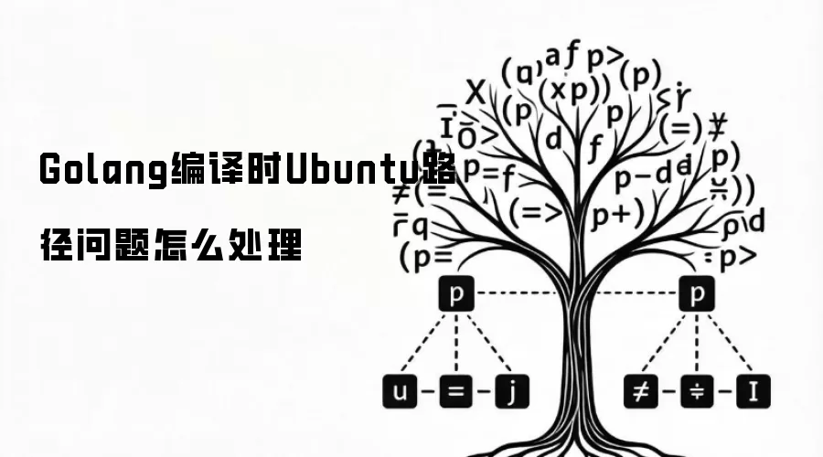 Golang编译时Ubuntu路径问题怎么处理