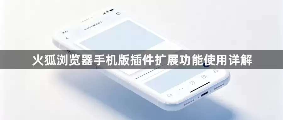 火狐浏览器手机版插件扩展功能使用详解