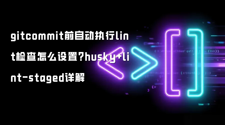 gitcommit前自动执行lint检查怎么设置?husky+lint-staged详解