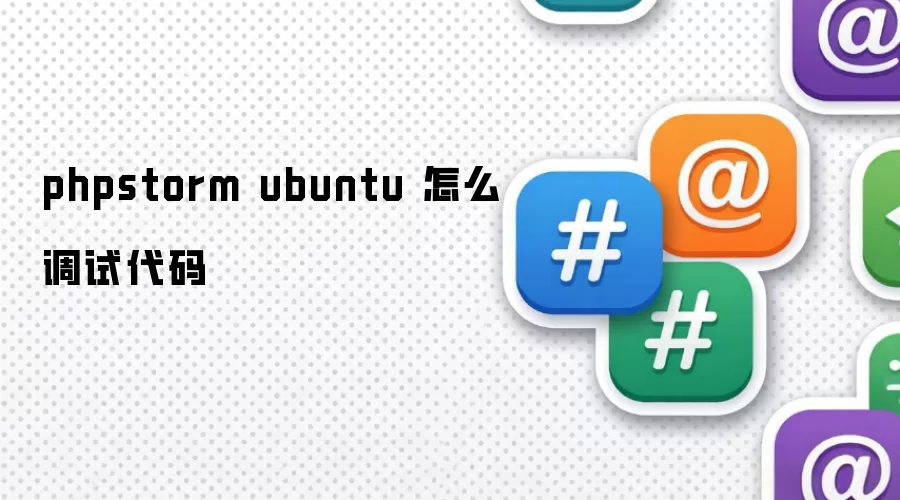 phpstorm ubuntu 怎么调试代码