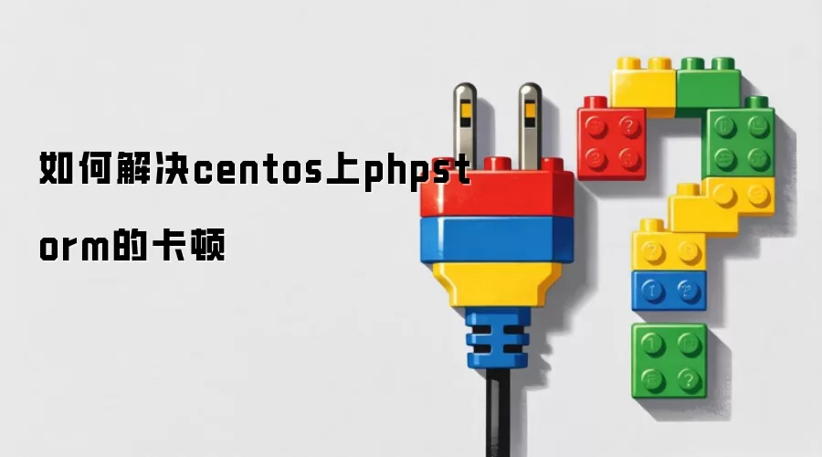 如何解决centos上phpstorm的卡顿