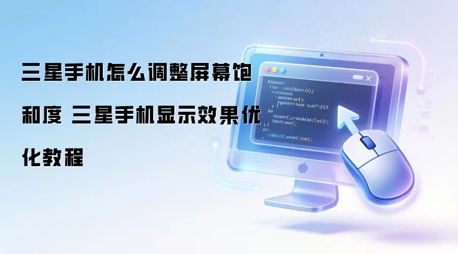 三星手机怎么调整屏幕饱和度 三星手机显示效果优化教程