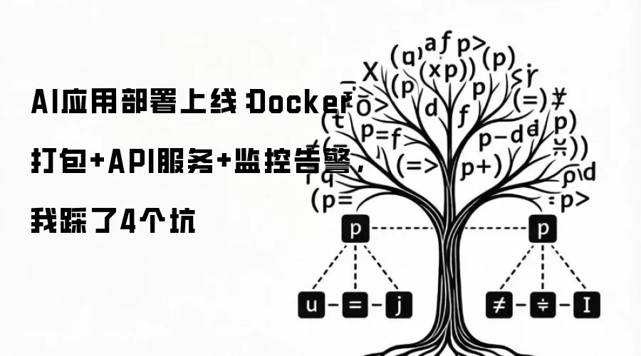 AI应用部署上线：Docker打包+API服务+监控告警，我踩了4个坑