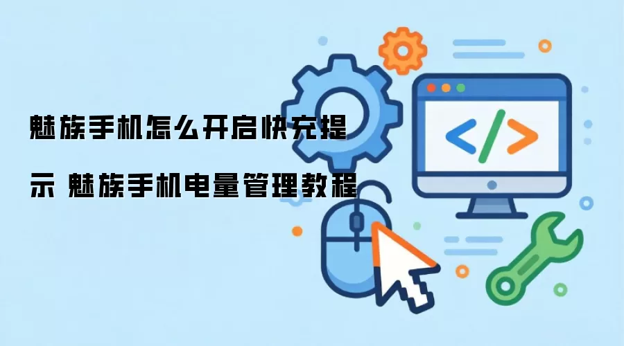 魅族手机怎么开启快充提示 魅族手机电量管理教程