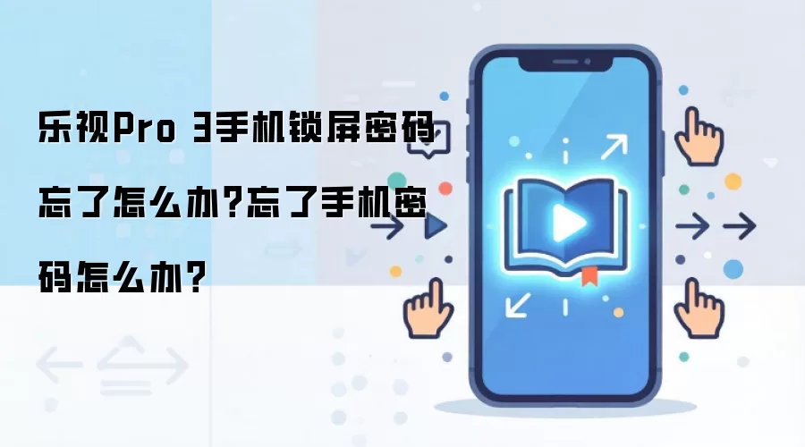 乐视Pro 3手机锁屏密码忘了怎么办？忘了手机密码怎么办？