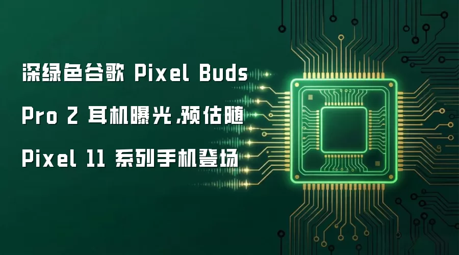 深绿色谷歌 Pixel Buds Pro 2 耳机曝光,预估随 Pixel 11 系列手机登场