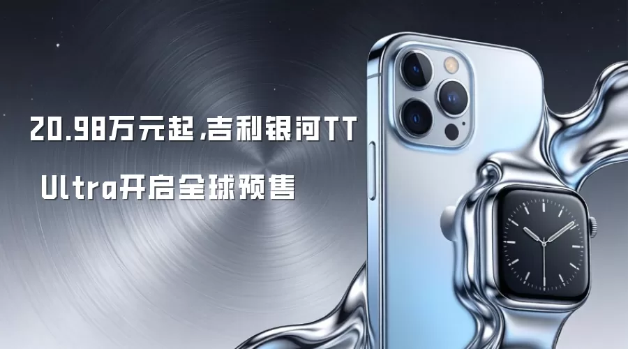 20.98万元起,吉利银河TT Ultra开启全球预售