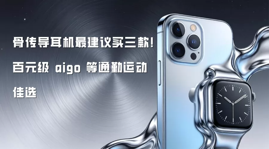 骨传导耳机最建议买三款！百元级 aigo 等通勤运动佳选
