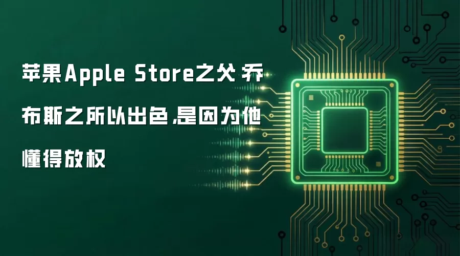苹果Apple Store之父:乔布斯之所以出色,是因为他懂得放权