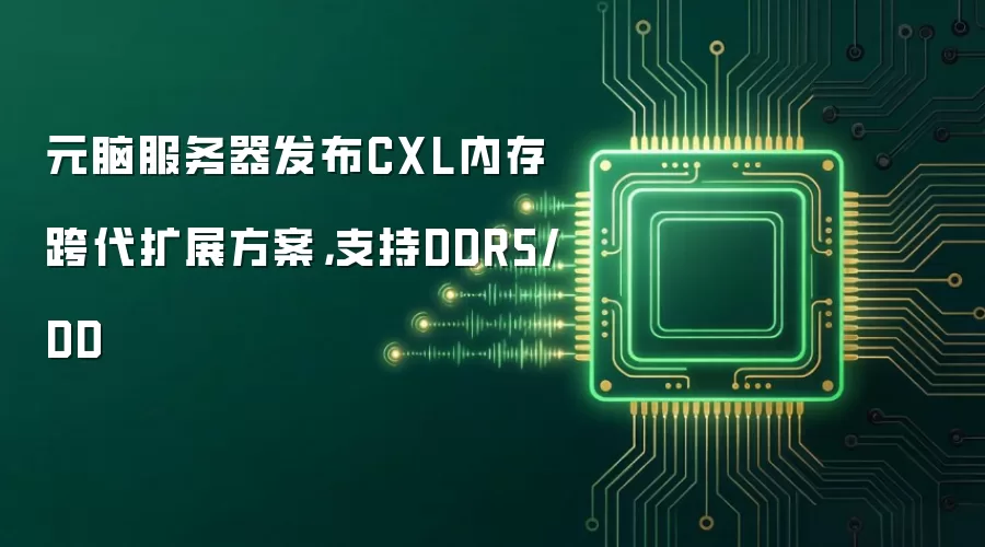 元脑服务器发布CXL内存跨代扩展方案，支持DDR5/DD