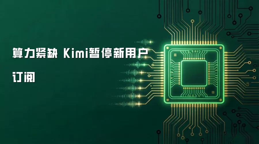 算力紧缺 Kimi暂停新用户订阅