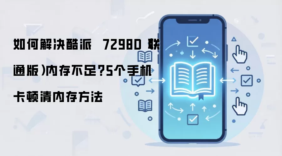 如何解决酷派  7298D（联通版）内存不足？5个手机卡顿清内存方法