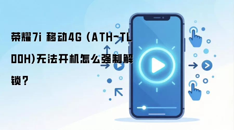 荣耀7i 移动4G (ATH-TL00H)无法开机怎么强制解锁？
