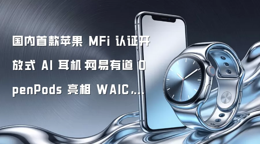 国内首款苹果 MFi 认证开放式 AI 耳机:网易有道 OpenPods 亮相 WAIC,耳机盒可独立录音翻译