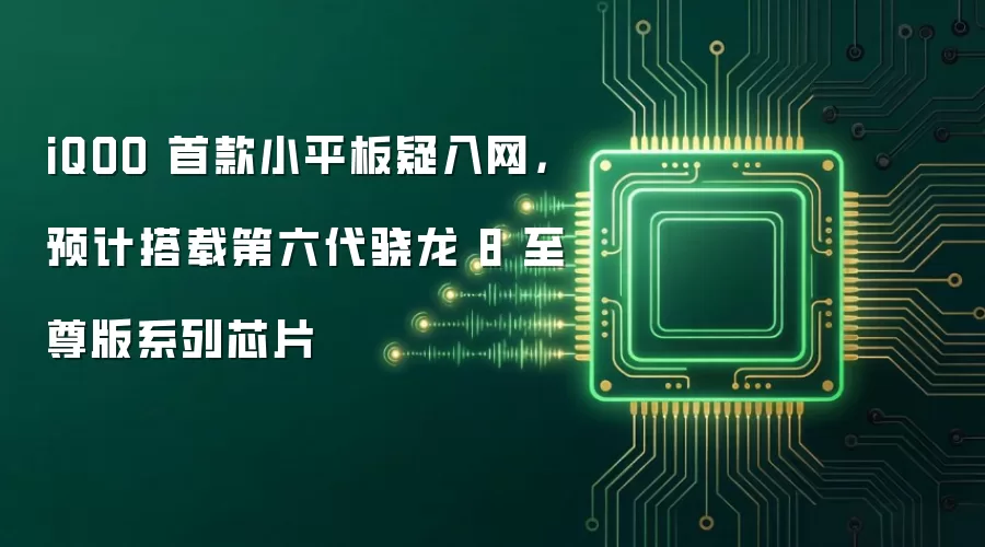 iQOO 首款小平板疑入网,预计搭载第六代骁龙 8 至尊版系列芯片