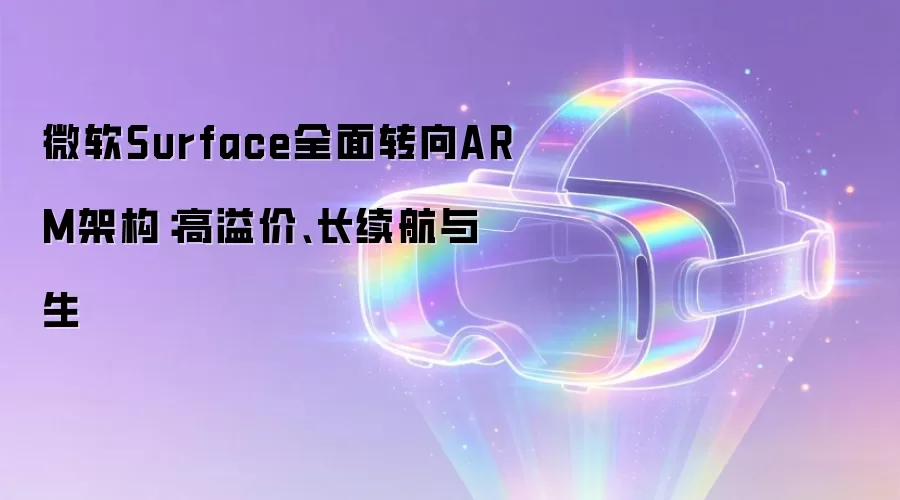 微软Surface全面转向ARM架构:高溢价、长续航与生