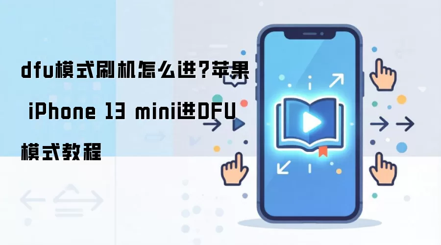 dfu模式刷机怎么进？苹果 iPhone 13 mini进DFU模式教程