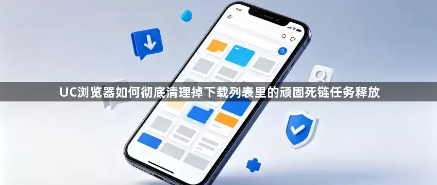 UC浏览器如何彻底清理掉下载列表里的顽固死链任务释放