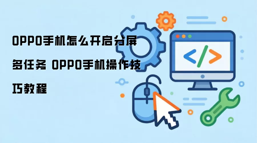OPPO手机怎么开启分屏多任务 OPPO手机操作技巧教程
